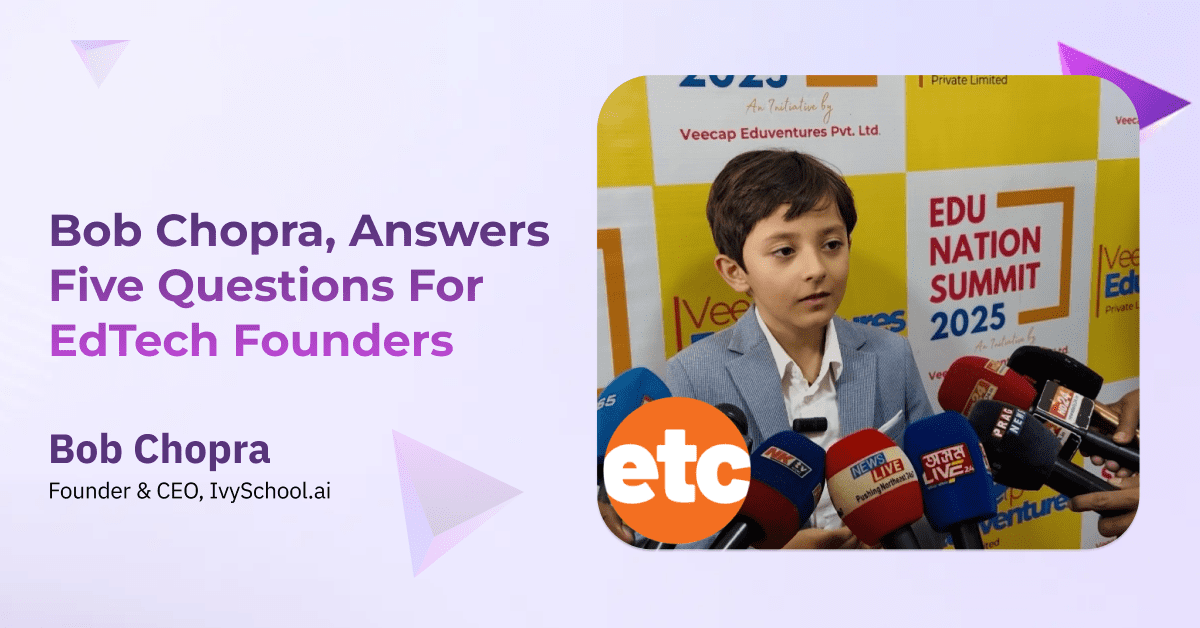 Bob Chopra, CEO and Founder of IvySchool.ai, Answers Five Questions for EdTech Founders